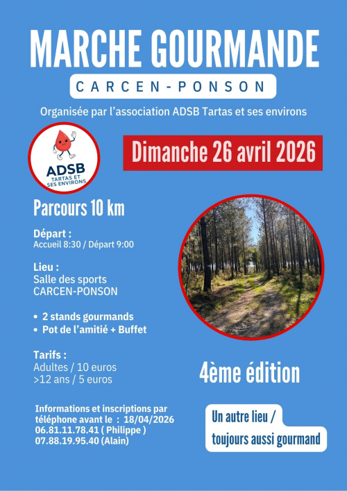 Affiche sur fond bleu pour la 4ème édition de la marche gourmande à Carcen-Ponson, organisée par l’association ADSB Tartas et ses environs. L’événement a lieu le dimanche 26 avril 2026. Le parcours est de 10 kilomètres. L’accueil se fait à 8h30 et le départ est prévu à 9h depuis la salle des sports de Carcen-Ponson. Deux stands gourmands sont proposés ainsi qu’un pot de l’amitié et un buffet. Les tarifs sont de 10 euros pour les adultes et 5 euros pour les plus de 12 ans. Les inscriptions se font par téléphone avant le 18 avril 2026 auprès de Philippe au 06 81 11 78 41 ou d’Alain au 07 88 19 95 40. L’affiche mentionne également qu’il s’agit d’un nouveau lieu, toujours aussi gourmand.
